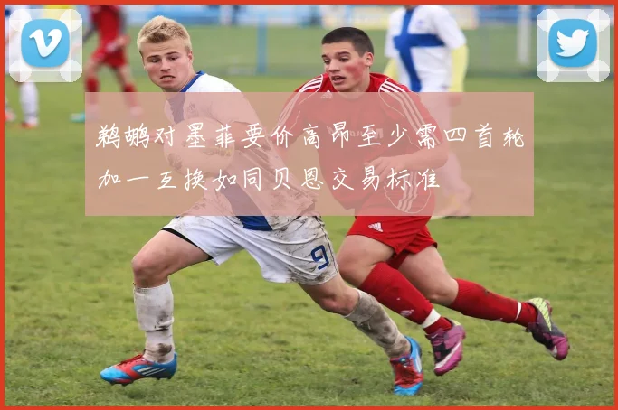 鹈鹕对墨菲要价高昂至少需四首轮加一互换如同贝恩交易标准